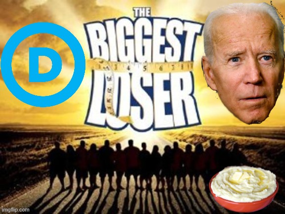 With mash potatoes for brains and little or weak support from his party. Sleepy Joe is the biggest loser. | image tagged in biggest loser,sleepy joe biden,mash for brains,democratic party,creepy joe biden,hairy legs | made w/ Imgflip meme maker