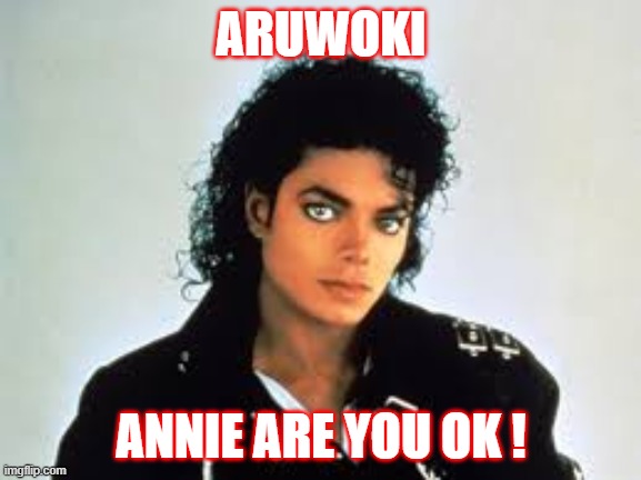 aruwoki | ARUWOKI; ANNIE ARE YOU OK ! | image tagged in michael jackson | made w/ Imgflip meme maker