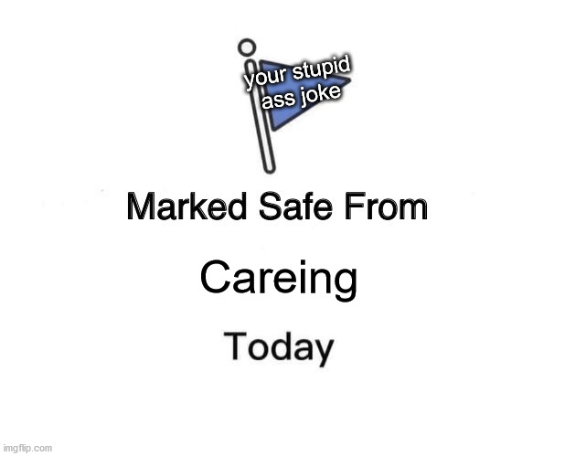 Marked Safe From Meme | your stupid ass joke; Careing | image tagged in memes,marked safe from | made w/ Imgflip meme maker