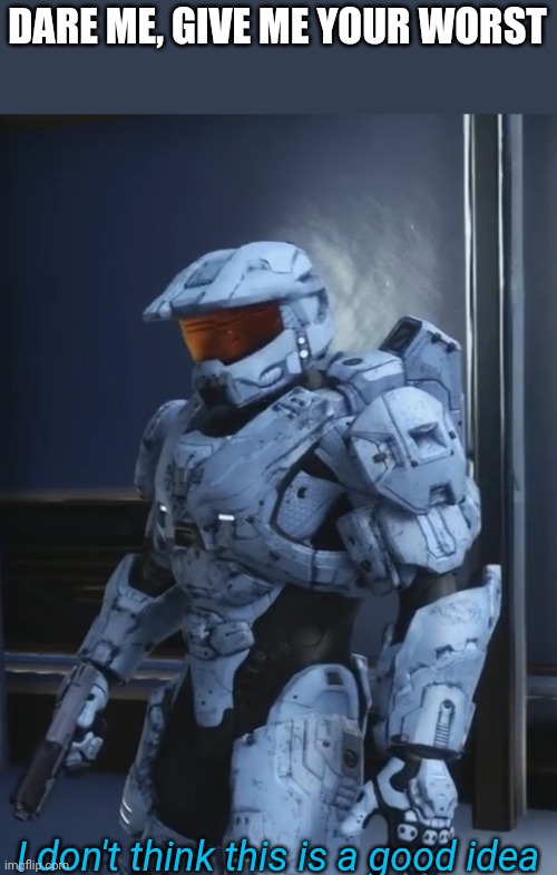 DARE ME, GIVE ME YOUR WORST; I don't think this is a good idea | image tagged in tag | made w/ Imgflip meme maker