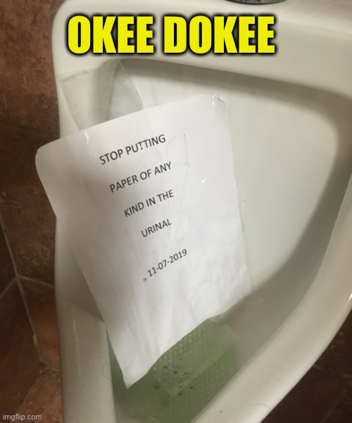 Urine trouble now! | OKEE DOKEE | image tagged in memes,urinal,stupid signs | made w/ Imgflip meme maker