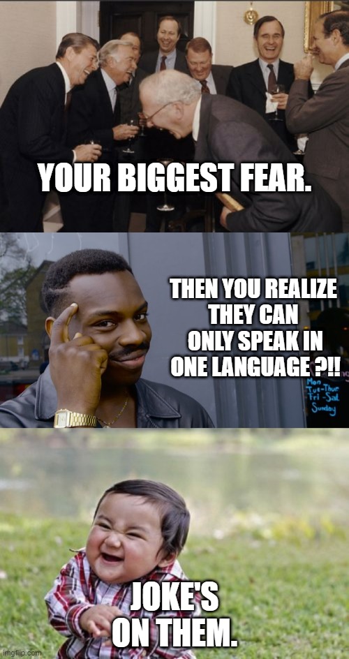 bilingual | YOUR BIGGEST FEAR. THEN YOU REALIZE 
THEY CAN 
ONLY SPEAK IN
ONE LANGUAGE ?!! JOKE'S ON THEM. | image tagged in memes,evil toddler,laughing men in suits,you can't if you don't | made w/ Imgflip meme maker