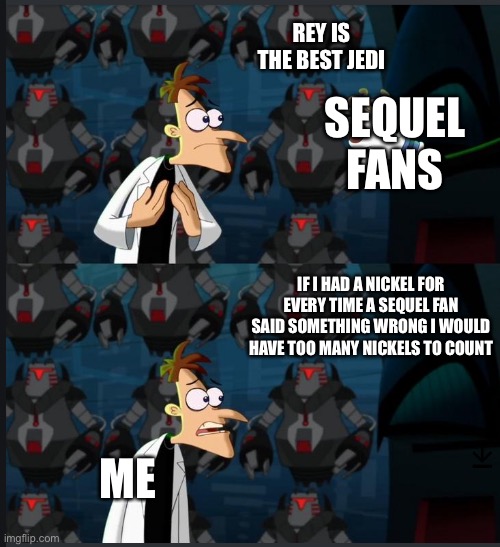 2 nickels | REY IS THE BEST JEDI; SEQUEL FANS; IF I HAD A NICKEL FOR EVERY TIME A SEQUEL FAN SAID SOMETHING WRONG I WOULD HAVE TOO MANY NICKELS TO COUNT; ME | image tagged in 2 nickels | made w/ Imgflip meme maker