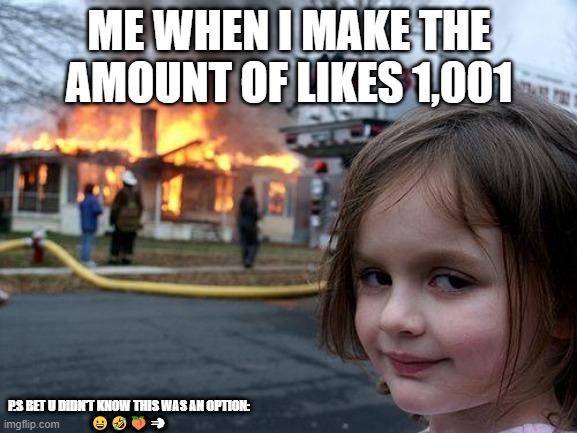 Disaster Girl | ME WHEN I MAKE THE AMOUNT OF LIKES 1,001; P.S BET U DIDN'T KNOW THIS WAS AN OPTION:
😀🤣🍑💨 | image tagged in memes,disaster girl | made w/ Imgflip meme maker