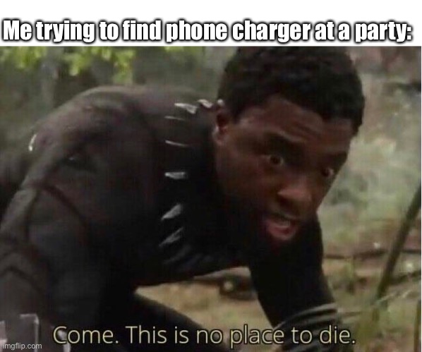 We’re still saddened | Me trying to find phone charger at a party: | image tagged in meme,black panther | made w/ Imgflip meme maker