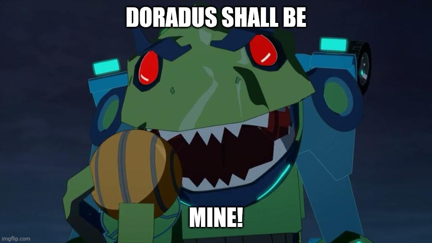 Transformers | DORADUS SHALL BE; MINE! | image tagged in transformers | made w/ Imgflip meme maker