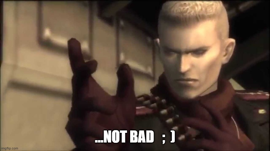 Ocelot meme from MGS3 | ...NOT BAD   ;  ) | image tagged in ocelot youth from mgs3 | made w/ Imgflip meme maker
