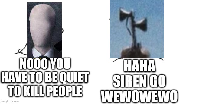 nooo haha go brrr | HAHA SIREN GO WEWOWEWO; NOOO YOU HAVE TO BE QUIET TO KILL PEOPLE | image tagged in nooo haha go brrr,slenderman,ancient siren head,siren head | made w/ Imgflip meme maker