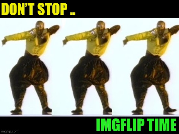 Stop Hammer time | DON’T STOP .. IMGFLIP TIME | image tagged in stop hammer time | made w/ Imgflip meme maker