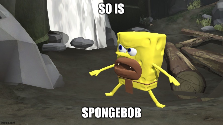 spongegar 3d | SO IS SPONGEBOB | image tagged in spongegar 3d | made w/ Imgflip meme maker