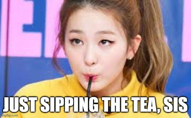 Sipping the tea | JUST SIPPING THE TEA, SIS | image tagged in red velvet,kang seulgi,kpop,sipping tea,pretty,korean | made w/ Imgflip meme maker