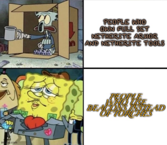 Poor Squidward vs Rich Spongebob | PEOPLE WHO OWN FULL SET NETHERITE ARMOR AND NETHERITE TOOLS; PEOPLE WHO USE BEACONS INSTEAD OF TORCHES | image tagged in poor squidward vs rich spongebob,minecraft | made w/ Imgflip meme maker