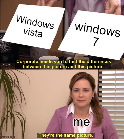 Windows Vista | Windows vista; windows 7; me | image tagged in memes,they're the same picture | made w/ Imgflip meme maker