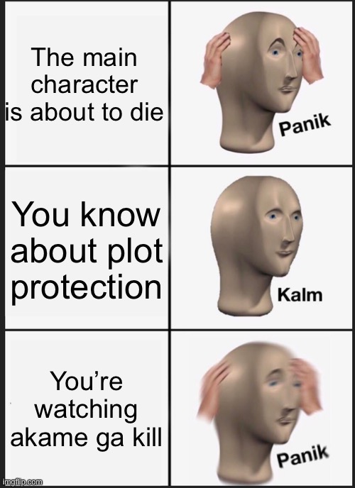 Panik Kalm Panik Meme | The main character is about to die; You know about plot protection; You’re watching akame ga kill | image tagged in memes,panik kalm panik | made w/ Imgflip meme maker