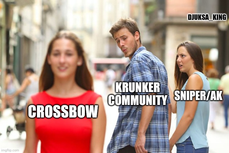 Distracted Boyfriend | DJUKSA_KING; SNIPER/AK; KRUNKER COMMUNITY; CROSSBOW | image tagged in memes,distracted boyfriend | made w/ Imgflip meme maker