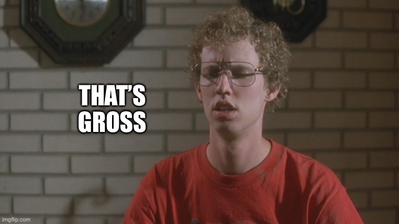 Napolean Dynamite | THAT’S GROSS | image tagged in napolean dynamite | made w/ Imgflip meme maker