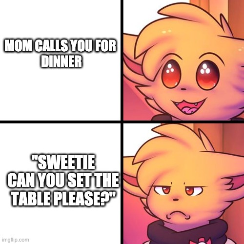 Toby expression |  MOM CALLS YOU FOR 
DINNER; "SWEETIE CAN YOU SET THE TABLE PLEASE?" | image tagged in eevee,notmyart,facial expressions,pokemon,fan art | made w/ Imgflip meme maker