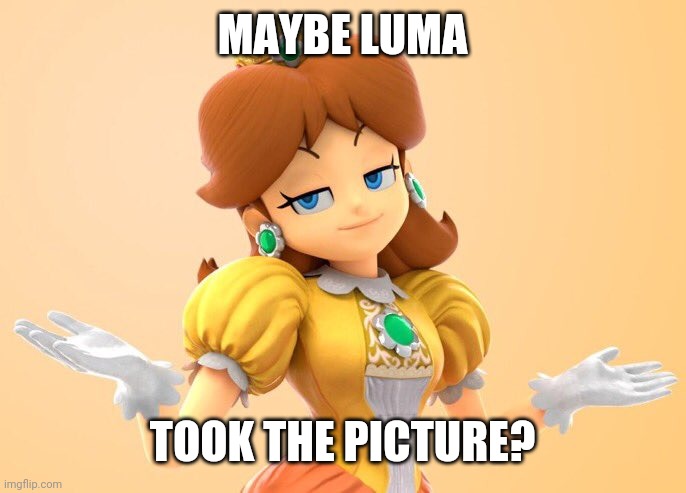 MAYBE LUMA TOOK THE PICTURE? | made w/ Imgflip meme maker