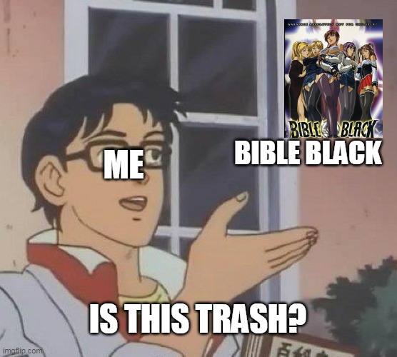 i hate bible black | BIBLE BLACK; ME; IS THIS TRASH? | image tagged in memes,is this a pigeon,bible black,funny,anime | made w/ Imgflip meme maker