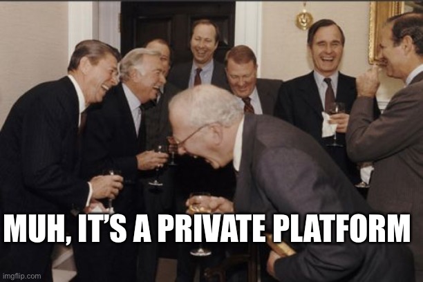 Private Platform | MUH, IT’S A PRIVATE PLATFORM | image tagged in memes,laughing men in suits | made w/ Imgflip meme maker
