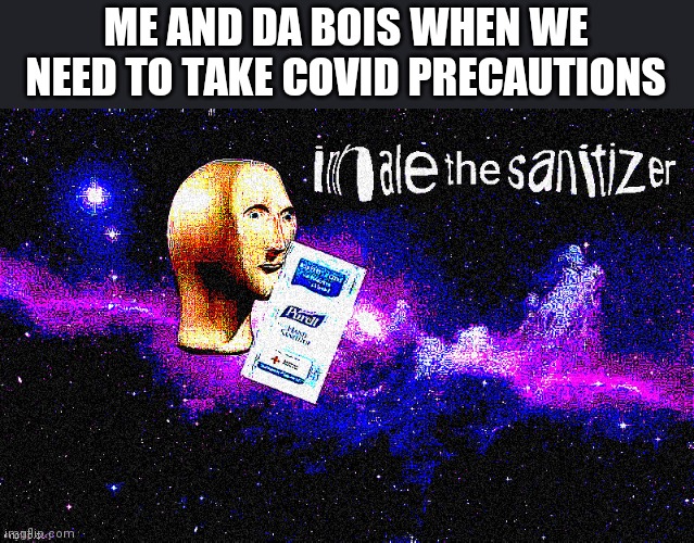 Inhale the sanitizer | ME AND DA BOIS WHEN WE NEED TO TAKE COVID PRECAUTIONS | image tagged in inhale the sanitizer | made w/ Imgflip meme maker
