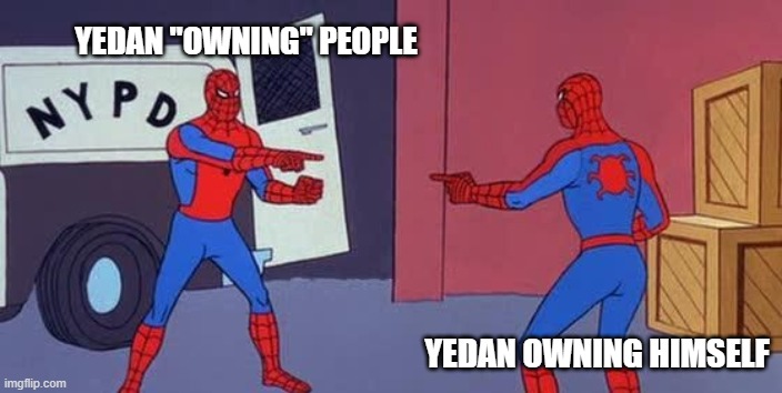 Spider Man Double | YEDAN "OWNING" PEOPLE; YEDAN OWNING HIMSELF | image tagged in spider man double | made w/ Imgflip meme maker