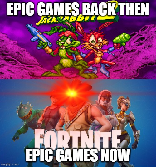 epic games in a nutshell | EPIC GAMES BACK THEN; EPIC GAMES NOW | image tagged in gaming,epic games,fortnite,memes,funny | made w/ Imgflip meme maker