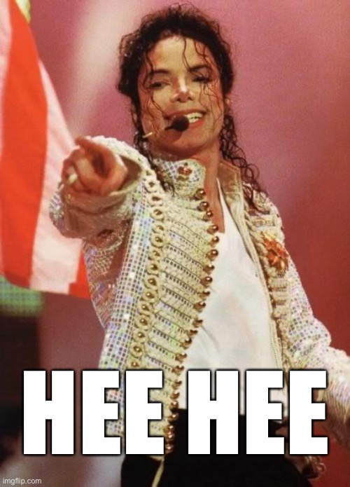 Michael Jackson Pointing | HEE HEE | image tagged in michael jackson pointing | made w/ Imgflip meme maker