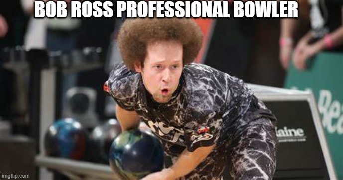 Bob Ross Professional Bowler | BOB ROSS PROFESSIONAL BOWLER | image tagged in bob ross,bob ross meme,bowling | made w/ Imgflip meme maker