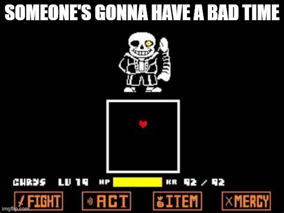 Sans Fight | SOMEONE'S GONNA HAVE A BAD TIME | image tagged in sans fight | made w/ Imgflip meme maker