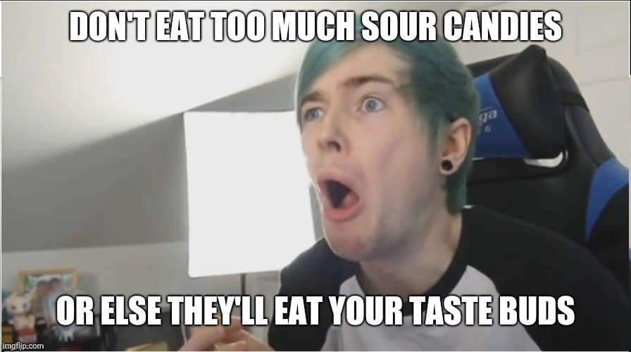 DanTDM should've learnt that | image tagged in dantdm,sour,candy,sour candy,taste buds,eat | made w/ Imgflip meme maker