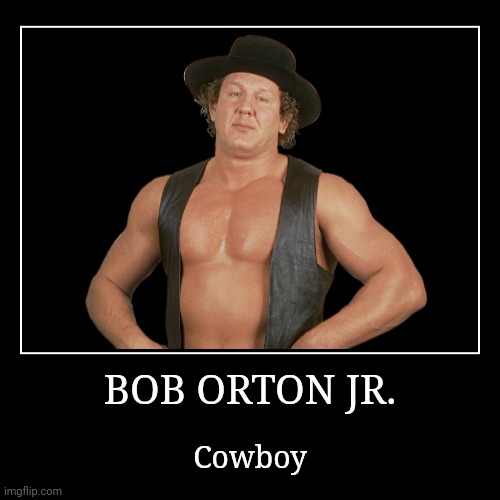 Bob Orton Jr. | image tagged in demotivationals,wwe | made w/ Imgflip demotivational maker