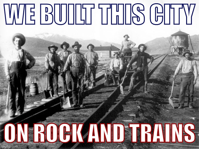 Patriotic Americans building a Better ImgFlip, circa 1800s, uncolorized [wrong lyrics: Starship] | WE BUILT THIS CITY; ON ROCK AND TRAINS | image tagged in railroad workers,patriotism,patriotic,song lyrics,railroad,imgflip community | made w/ Imgflip meme maker