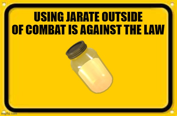 jarate law | USING JARATE OUTSIDE OF COMBAT IS AGAINST THE LAW | image tagged in memes,blank yellow sign | made w/ Imgflip meme maker