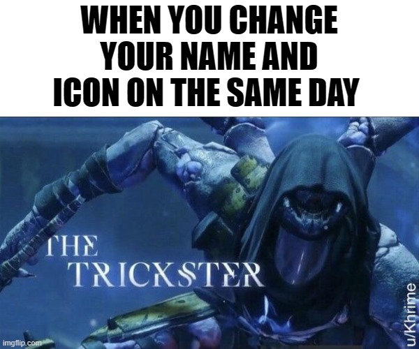 The Trickster | WHEN YOU CHANGE YOUR NAME AND ICON ON THE SAME DAY | image tagged in the trickster | made w/ Imgflip meme maker