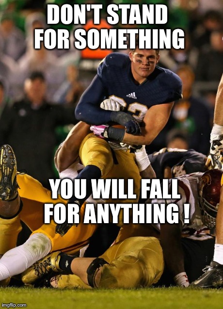 Photogenic College Football Player Meme | DON'T STAND FOR SOMETHING YOU WILL FALL FOR ANYTHING ! | image tagged in photogenic college football player | made w/ Imgflip meme maker
