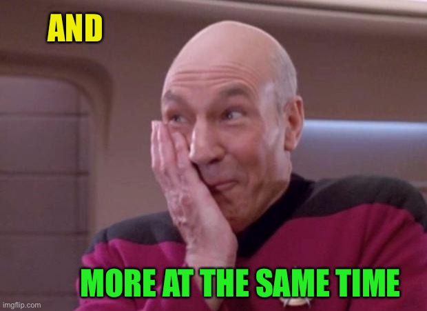 Picard smirk | AND MORE AT THE SAME TIME | image tagged in picard smirk | made w/ Imgflip meme maker