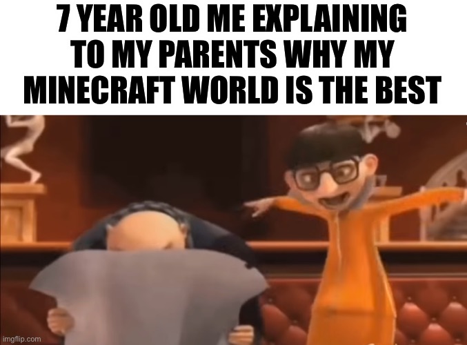 Vector Explaining to Gru | 7 YEAR OLD ME EXPLAINING TO MY PARENTS WHY MY MINECRAFT WORLD IS THE BEST | image tagged in vector explaining to gru,minecraft,vector,gru,fun,memes | made w/ Imgflip meme maker