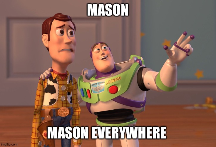 X, X Everywhere Meme | MASON; MASON EVERYWHERE | image tagged in memes,x x everywhere | made w/ Imgflip meme maker