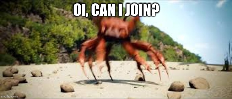 crab rave | OI, CAN I JOIN? | image tagged in crab rave | made w/ Imgflip meme maker