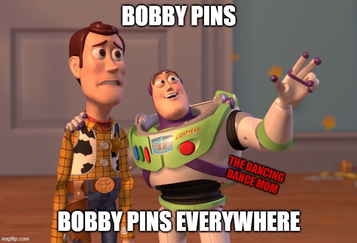 Bobby Pins | BOBBY PINS; THE DANCING DANCE MOM; BOBBY PINS EVERYWHERE | image tagged in memes,x x everywhere | made w/ Imgflip meme maker