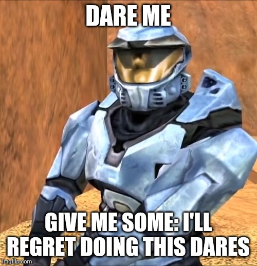DARE ME SOMETHING GOOD | DARE ME; GIVE ME SOME: I'LL REGRET DOING THIS DARES | image tagged in tag | made w/ Imgflip meme maker