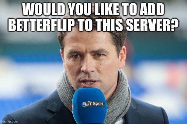 Michael Owen Insights | WOULD YOU LIKE TO ADD BETTERFLIP TO THIS SERVER? | image tagged in michael owen insights | made w/ Imgflip meme maker