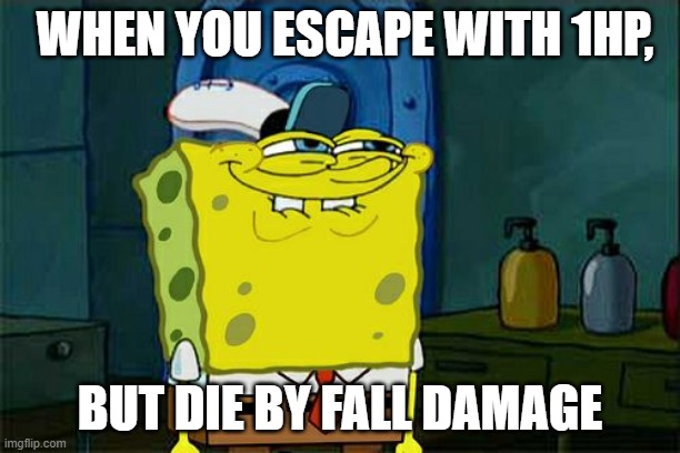 Maybe real | WHEN YOU ESCAPE WITH 1HP, BUT DIE BY FALL DAMAGE | image tagged in memes,don't you squidward | made w/ Imgflip meme maker