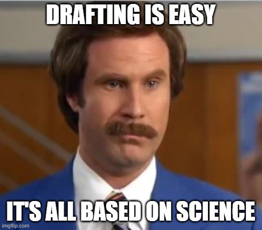 AnchormanIt'sScience | DRAFTING IS EASY; IT'S ALL BASED ON SCIENCE | image tagged in anchormanit'sscience | made w/ Imgflip meme maker