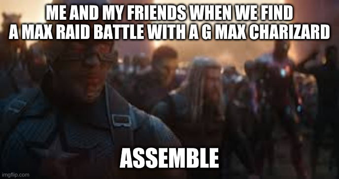 Avengers Assemble | ME AND MY FRIENDS WHEN WE FIND A MAX RAID BATTLE WITH A G MAX CHARIZARD; ASSEMBLE | image tagged in avengers assemble | made w/ Imgflip meme maker