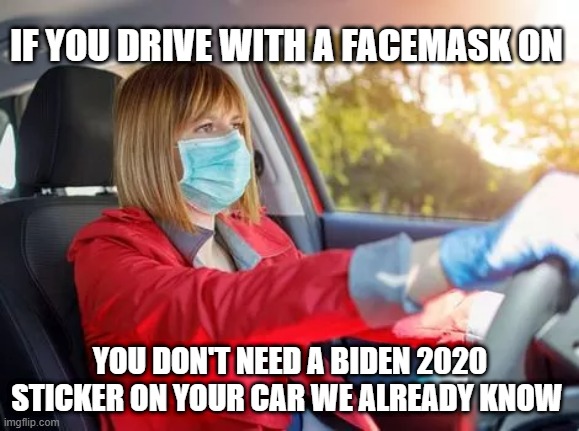 no Biden 2020 sticker needed | IF YOU DRIVE WITH A FACEMASK ON; YOU DON'T NEED A BIDEN 2020 STICKER ON YOUR CAR WE ALREADY KNOW | image tagged in i'm on team biden | made w/ Imgflip meme maker