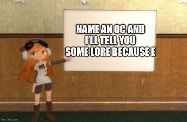 New trend go brrrr | NAME AN OC AND I’LL TELL YOU SOME LORE BECAUSE E | image tagged in smg4s meggy pointing at board | made w/ Imgflip meme maker