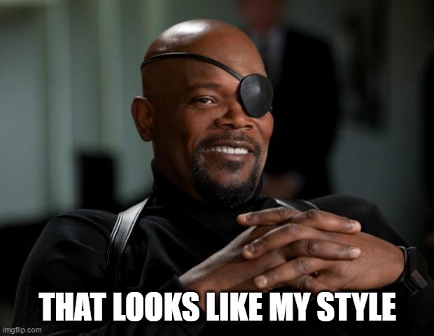 Nick Fury | THAT LOOKS LIKE MY STYLE | image tagged in nick fury | made w/ Imgflip meme maker
