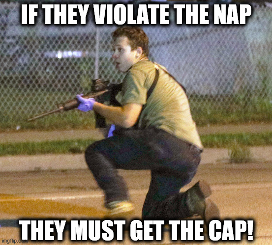 If they violate the NAP, they must get the CAP | IF THEY VIOLATE THE NAP; THEY MUST GET THE CAP! | image tagged in kyle rittenhouse,nap,non-aggression principle,libertarian | made w/ Imgflip meme maker